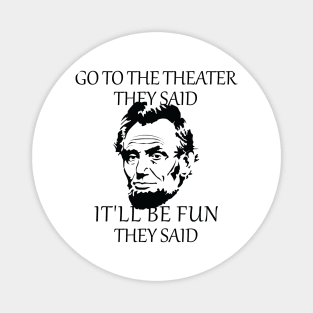 Abraham Lincoln Go To The Theater They Said History Magnet